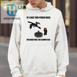 If I Lose This Perch Race Im Shooting The Computer Shirt hotcouturetrends 1 3