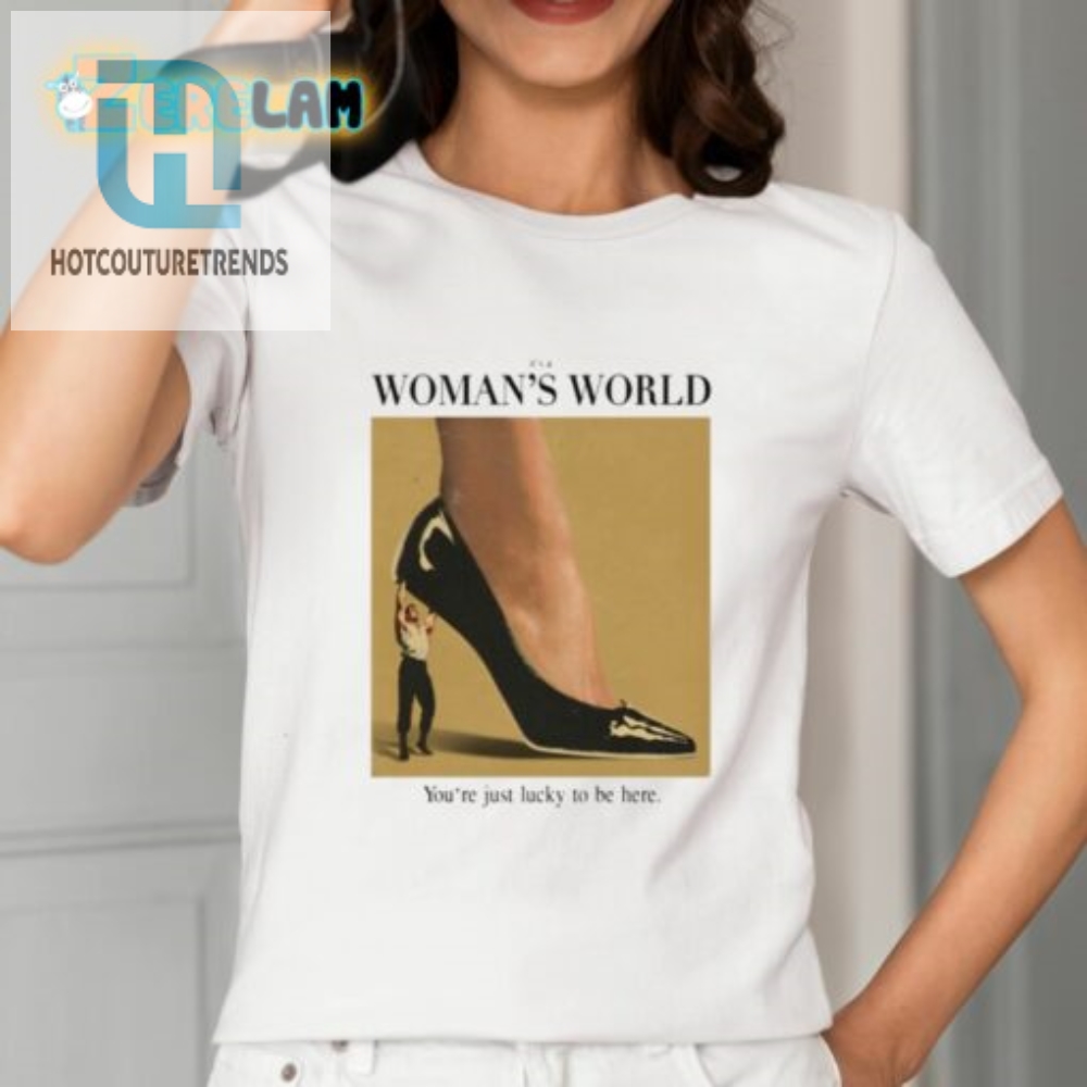 Eshirshya Its A Woman World Youre Just Lucky To Be Here Shirt 
