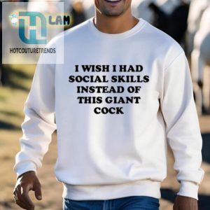 I Wish I Had Social Skills Instead Of This Giant Cock Shirt hotcouturetrends 1 2