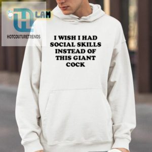 I Wish I Had Social Skills Instead Of This Giant Cock Shirt hotcouturetrends 1 3