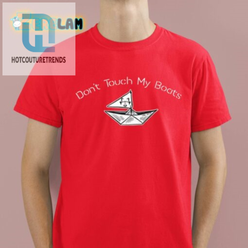 Dont Touch My Boats Shirt 