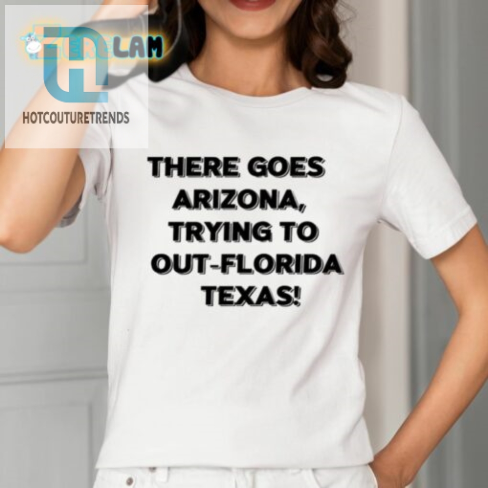There Goes Arizonatrying To Out Florida Texas Shirt 