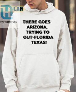 There Goes Arizonatrying To Out Florida Texas Shirt hotcouturetrends 1 3