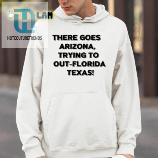 There Goes Arizonatrying To Out Florida Texas Shirt hotcouturetrends 1 3