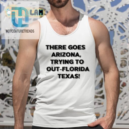 There Goes Arizonatrying To Out Florida Texas Shirt hotcouturetrends 1 4