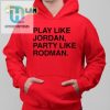 Play Like Jordan Party Like Rodman Shirt hotcouturetrends 1