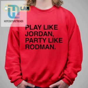 Play Like Jordan Party Like Rodman Shirt hotcouturetrends 1 2