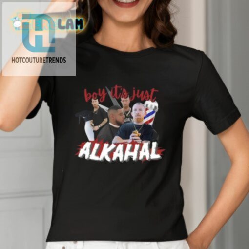 Boy Its Just Alkahal Shirt hotcouturetrends 1 1