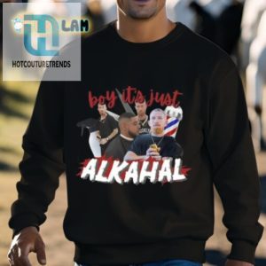 Boy Its Just Alkahal Shirt hotcouturetrends 1 2