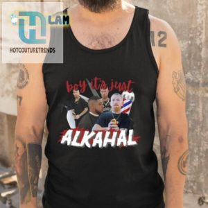 Boy Its Just Alkahal Shirt hotcouturetrends 1 4