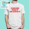 2 Inches Take It Or Leave It Shirt hotcouturetrends 1
