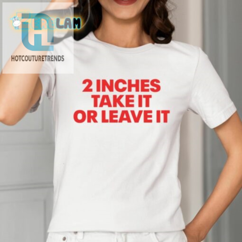 2 Inches Take It Or Leave It Shirt 