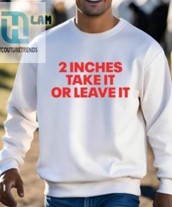 2 Inches Take It Or Leave It Shirt hotcouturetrends 1 2