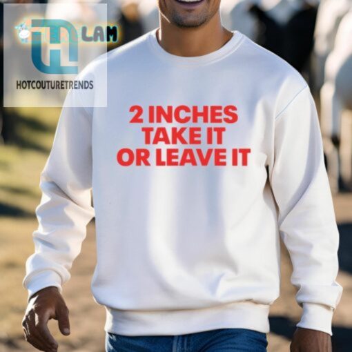 2 Inches Take It Or Leave It Shirt hotcouturetrends 1 2