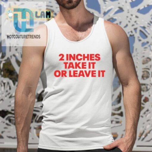 2 Inches Take It Or Leave It Shirt hotcouturetrends 1 4