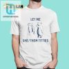 Let Me She Them Titties Shirt hotcouturetrends 1
