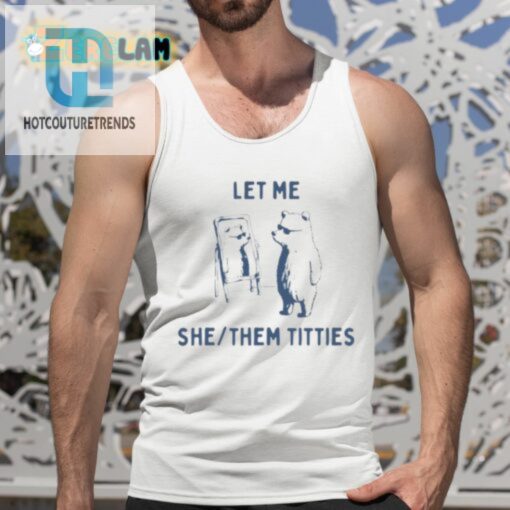 Let Me She Them Titties Shirt hotcouturetrends 1 4