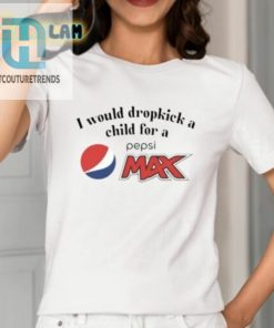 I Would Dropkick A Child For A Pepsi Max Shirt hotcouturetrends 1 1