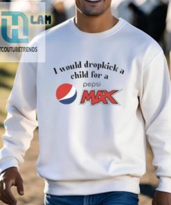 I Would Dropkick A Child For A Pepsi Max Shirt hotcouturetrends 1 2