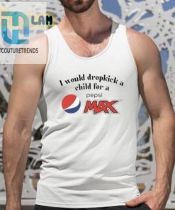 I Would Dropkick A Child For A Pepsi Max Shirt hotcouturetrends 1 4
