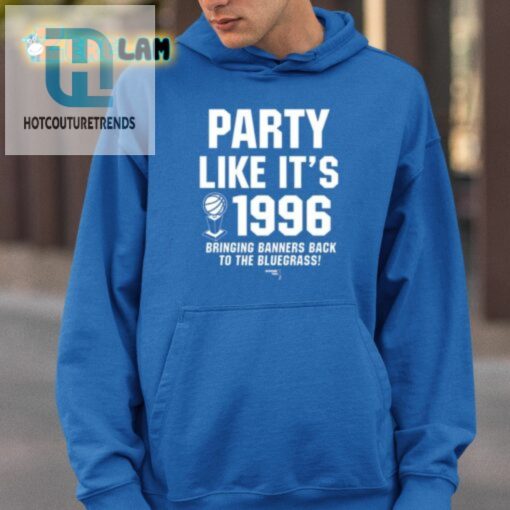 Party Like Its 1996 Bringing Banners Back To The Bluegrass Shirt hotcouturetrends 1 2