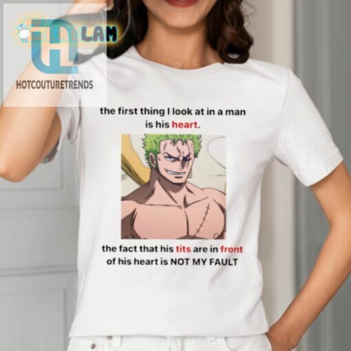 The First Thing I Look At In A Man Is His Heart The Fact That His Tits Are In Front Of His Heart Is Not My Fault Shirt hotcouturetrends 1 1