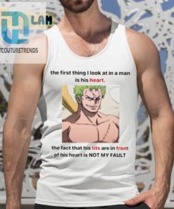 The First Thing I Look At In A Man Is His Heart The Fact That His Tits Are In Front Of His Heart Is Not My Fault Shirt hotcouturetrends 1 4