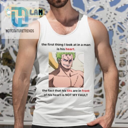The First Thing I Look At In A Man Is His Heart The Fact That His Tits Are In Front Of His Heart Is Not My Fault Shirt hotcouturetrends 1 4