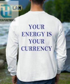 Your Energy Is Your Currency Shirt hotcouturetrends 1 2