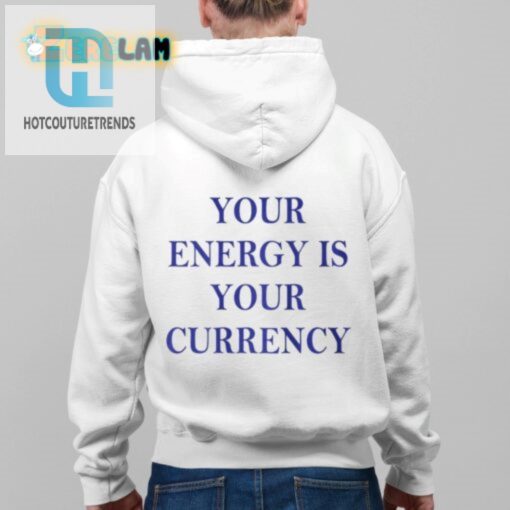 Your Energy Is Your Currency Shirt hotcouturetrends 1 3