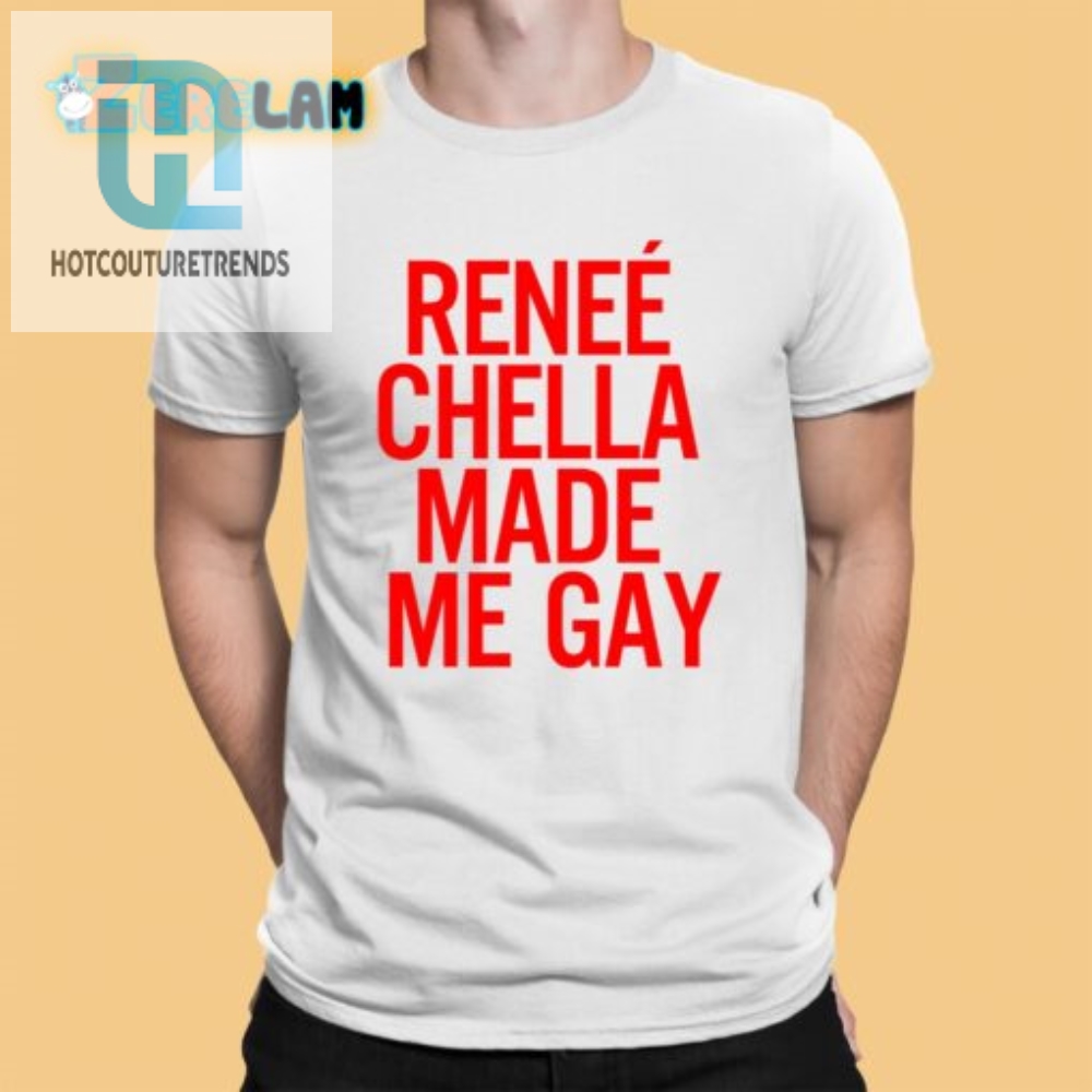 Renee Chella Made Me Gay Shirt hotcouturetrends 1