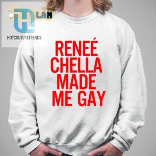 Renee Chella Made Me Gay Shirt hotcouturetrends 1 2