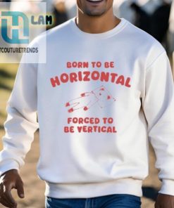 Born To Be Horizontal Forced To Be Vertical Shirt hotcouturetrends 1 7