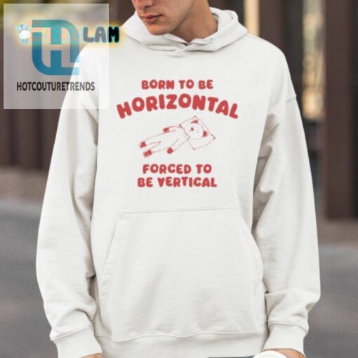 Born To Be Horizontal Forced To Be Vertical Shirt hotcouturetrends 1 8