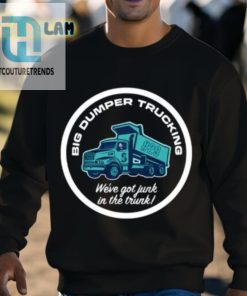 Big Dumper Trucking Weve Got Junk In The Trunk Shirt hotcouturetrends 1 7