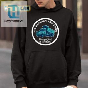 Big Dumper Trucking Weve Got Junk In The Trunk Shirt hotcouturetrends 1 8