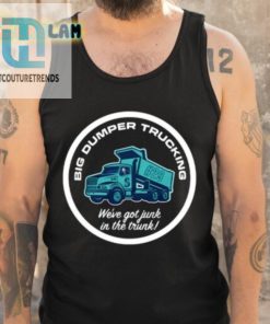 Big Dumper Trucking Weve Got Junk In The Trunk Shirt hotcouturetrends 1 9