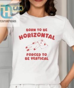 Born To Be Horizontal Forced To Be Vertical Shirt hotcouturetrends 1 11