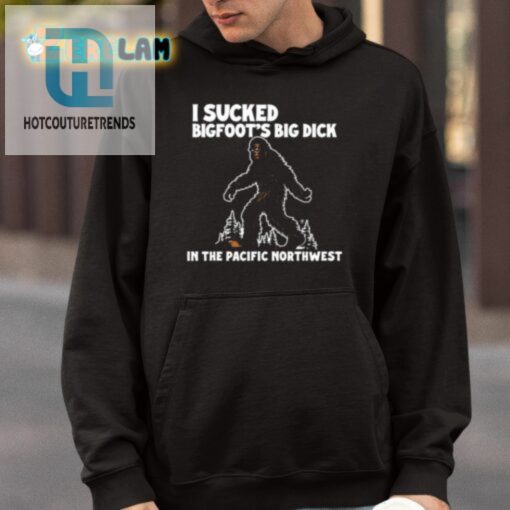 I Sucked Bigfoots Big Dick In The Pacific Northwest Shirt hotcouturetrends 1 8