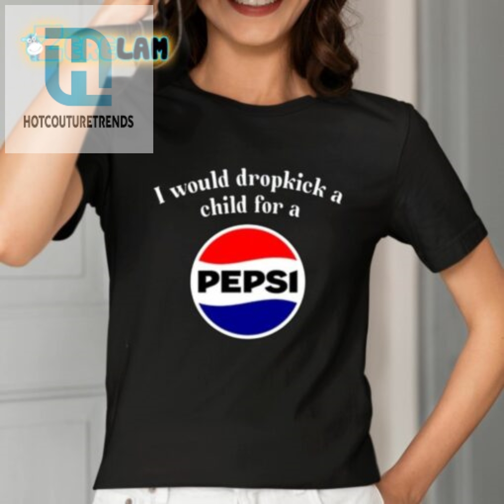 I Would Dropkick A Child For A Pepsi Shirt 