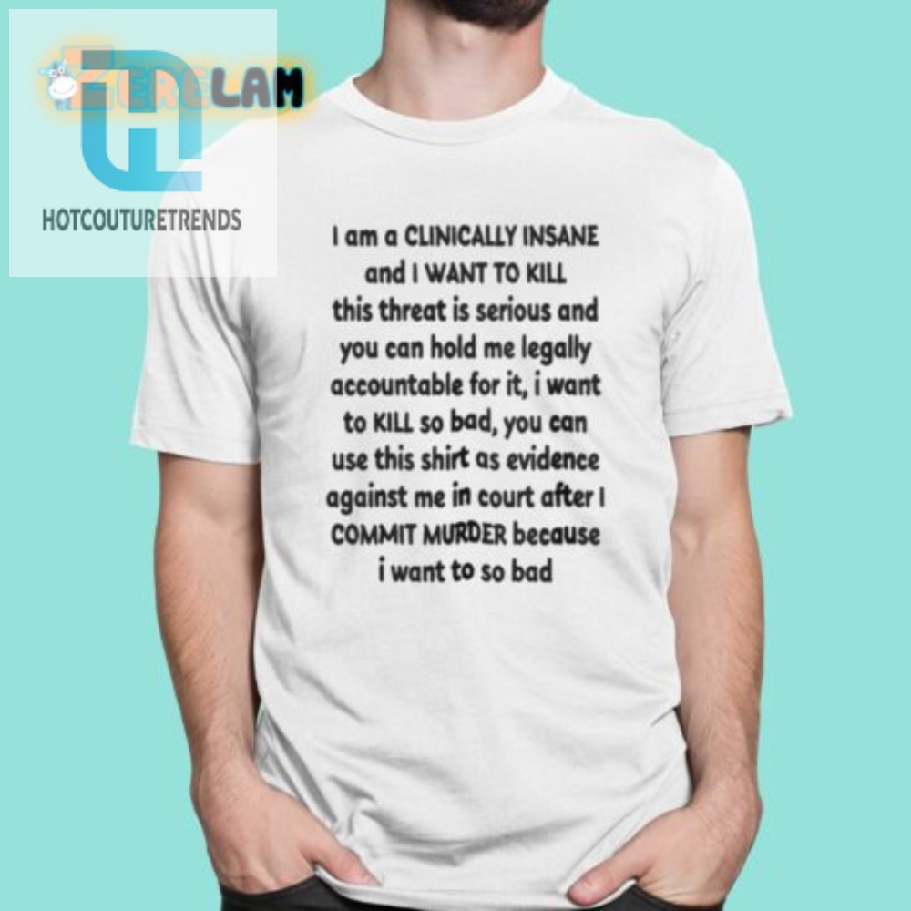 I Am A Clinically Insane And I Want To Kill This Threat Is Serious Shirt hotcouturetrends 1 10