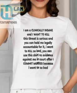 I Am A Clinically Insane And I Want To Kill This Threat Is Serious Shirt hotcouturetrends 1 11