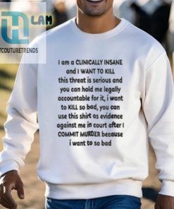 I Am A Clinically Insane And I Want To Kill This Threat Is Serious Shirt hotcouturetrends 1 12