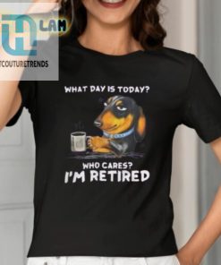 What Day Is Today Who Cares Im Retired Shirt hotcouturetrends 1 6