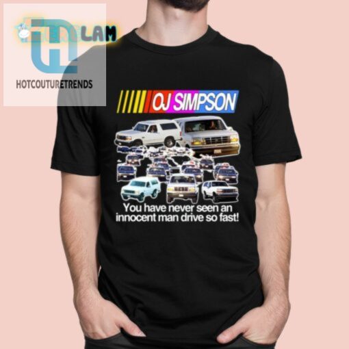 Oj Simpson You Have Never Seen An Innocent Man Drive Do Fast Shirt hotcouturetrends 1 5