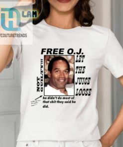 Christian Divyne Free O.J Let The Juice Loose Not Guilty He Didnt Do Most Of That Shit Shirt hotcouturetrends 1 6