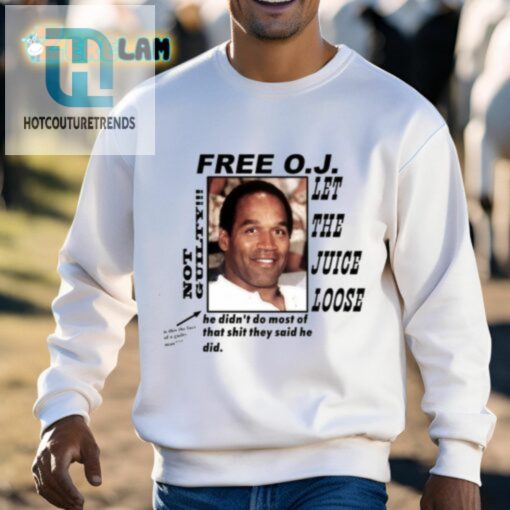 Christian Divyne Free O.J Let The Juice Loose Not Guilty He Didnt Do Most Of That Shit Shirt hotcouturetrends 1 7