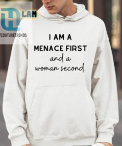 I Am A Menace First And A Woman Second Shirt hotcouturetrends 1 8