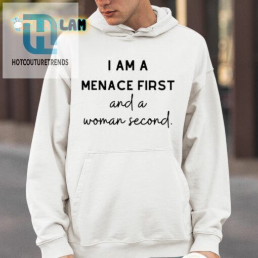 I Am A Menace First And A Woman Second Shirt hotcouturetrends 1 8
