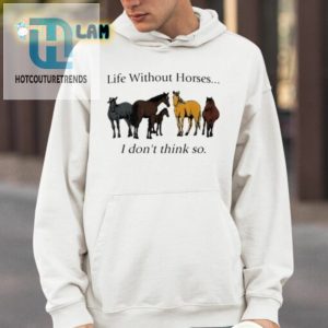 Pris Pwiscila Life Without Horses I Dont Think So Shirt hotcouturetrends 1 3